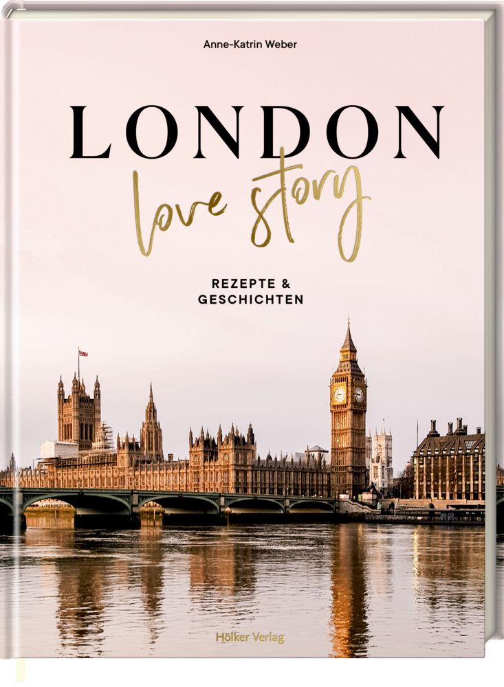 London Love Story: 50 Klassiker der britischen Küche für das London-Feeling zu Hause
